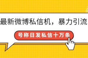 (2644期)最新微博私信机,暴力引流,号称日发私信十万条【详细教程】