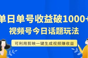 （7680期）单号单日收益1000+，视频号今日话题玩法，可利用剪映一键生成视频