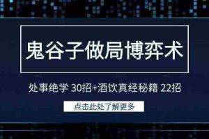 (9138期)鬼谷子做局博弈术:处事绝学 30招+酒饮真经秘籍 22招