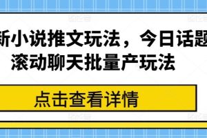 最新小说推文玩法,今日话题滚动聊天批量产玩法