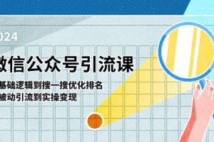微信公众号实操引流课:从基础逻辑到搜一搜优化排名,从被动引流到实操变现