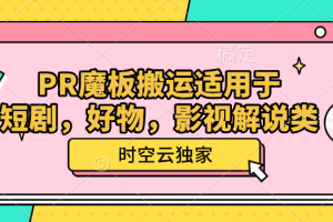 PR魔板搬运适用于 短剧,好物,影视解说类【独家解密】时空云
