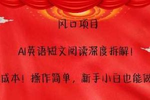 风口项目，AI英语短文阅读深度拆解，0成本，操作简单，新手小白也能做