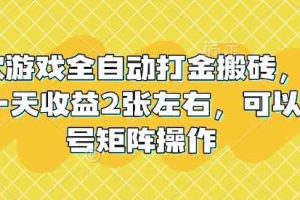 老款游戏全自动打金搬砖，单号一天收益2张左右，可以多号矩阵操作【揭秘】