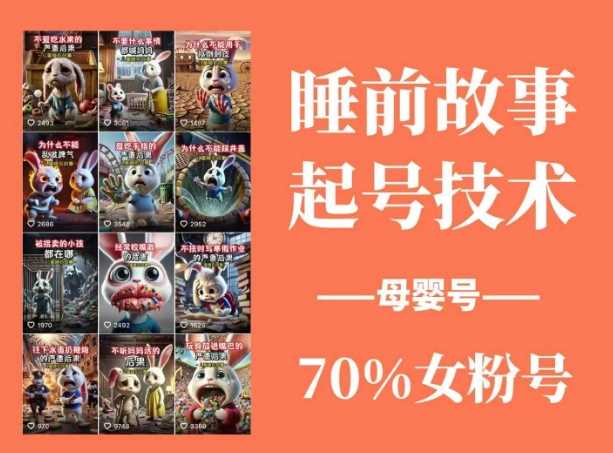 睡前故事起号技术，母婴号涨粉，70%女粉，百分百原创网赚项目-副业赚钱-互联网创业-资源整合白嫖の网赚