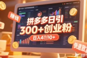 拼多多创业引流项目，每天吸引200+付费创业粉，实现日入多张+稳定收益