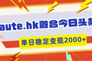 aute.hk融合今日头条,一键复制粘贴,单日稳定变现多张【揭秘】