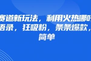 情感赛道新玩法,利用火热哪吒IP做情感语录,狂吸粉,条条爆款,操作简单