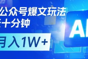 AI+公众号爆文玩法,每天十分钟,批量矩阵操作,月入1W+