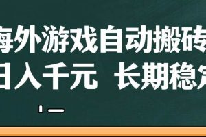 （14628期）海外游戏自动搬砖，无脑操作，日入千元，长期稳定收益