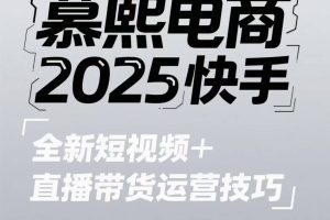2025快手短视频+直播带货运营技巧，​短视频、直播运营、高阶剪辑