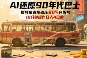 AI还原90年代巴士，一帧就让70后泪崩，播放量直接碾压90%怀旧号，每天操作十分钟，日入四位数