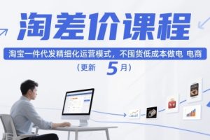 淘差价课程，淘宝一件代发精细化运营模式，不囤货低成本做电商（更新5月）