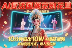 AI复活国潮京剧花旦，一颦一笑美到窒息，10分钟做出10W+爆款视频，多种变现方式，月入五位数