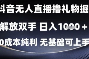 抖音无人直播撸礼物掘金，解放双手，日入1k，0成本纯利，无基础可上手【揭秘】
