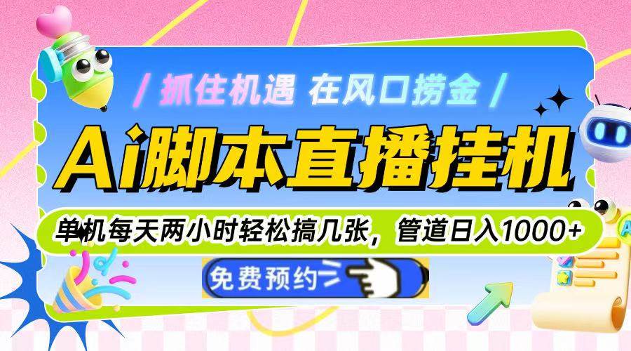 （14895期）Ai脚本直播挂机单机每天俩小时轻松搞几张，管道收益轻松日入1000+网赚项目-副业赚钱-互联网创业-资源整合白嫖の网赚