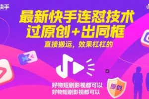 最新快手连怼技术，过原创+出同框，直接搬运，效果杠杠的，好物短剧影视都可以