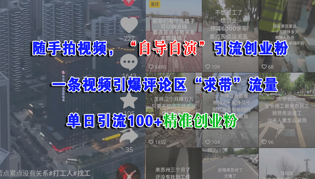 （15111期）随手拍视频，“自导自演”引流创业粉，一条视频引爆评论区“求带”流量，单日引流100+精准创业粉网赚项目-副业赚钱-互联网创业-资源整合白嫖の网赚