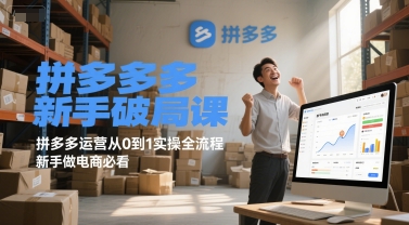 拼多多新手破局课，拼多多运营从0到1实操全流程，新手做电商必看网赚项目-副业赚钱-互联网创业-资源整合白嫖の网赚