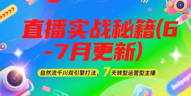 （15189期）2025直播实战秘籍(6-7月更新)：自然流千川双引擎打法，7天转型运营型主播网赚项目-副业赚钱-互联网创业-资源整合白嫖の网赚