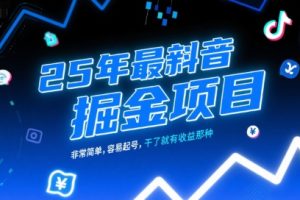 25年最新抖音掘金项目，非常简单，容易起号，干了就有收益那种