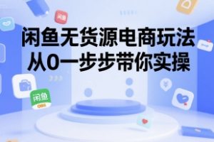闲鱼无货源电商玩法，从0一步步带你实操
