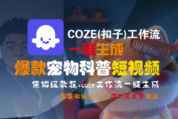COZE(扣子)工作流一键生成爆款宠物科普短视频，保姆级教程，0基础快速入门网赚项目-副业赚钱-互联网创业-资源整合白嫖の网赚