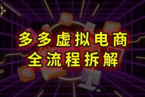 拼多多虚拟电商全流程拆解，深度学习每一个环节，看完即可上手实操