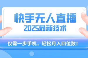 【快手无人直播】2025年最新玩法，只需一部手机，轻松月入四位数【揭秘】