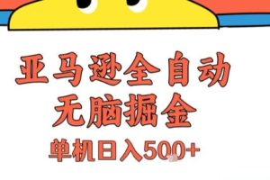 亚马逊全自动无脑掘金，无需人工，单机日入5张+【揭秘】