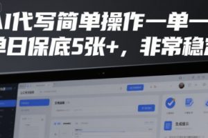 AI代写简单操作一单一结，单日保底5张+，非常稳定【揭秘】