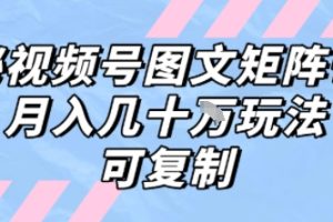 解密视频号图文矩阵带货，月入几个W的打法，可复制