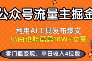 公众号流量主掘金新玩法，利用AI工具发布爆文，小白也能篇篇10W+文章，零门槛变现，单日收入4位数