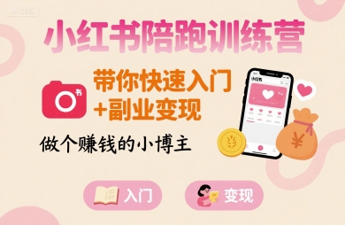 小红书陪跑训练营，带你快速入门+副业变现，做个賺钱的小博主