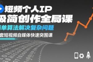 短视频个人IP极简创作全局课，简单算法解决复杂问题，一套短视频自媒体快速突围课