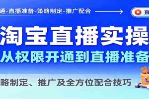 淘宝直播实操，从权限开通到直播准备，教策略制定、推广及全方位配合技巧