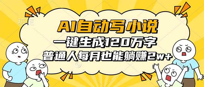 （16276期）AI自动写小说，一键生成120万字，普通人每月也能躺赚2w+网赚项目-副业赚钱-互联网创业-资源整合白嫖の网赚