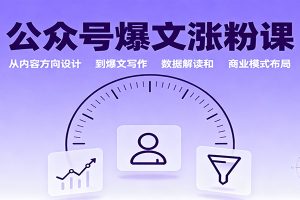 公众号爆文涨粉课：从内容方向设计到爆文写作，数据解读和商业模式布局