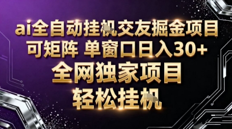 AI全自动聊天交友掘金项目，批量可矩阵，单窗口收益轻松30+【揭秘】网赚项目-副业赚钱-互联网创业-资源整合白嫖の网赚