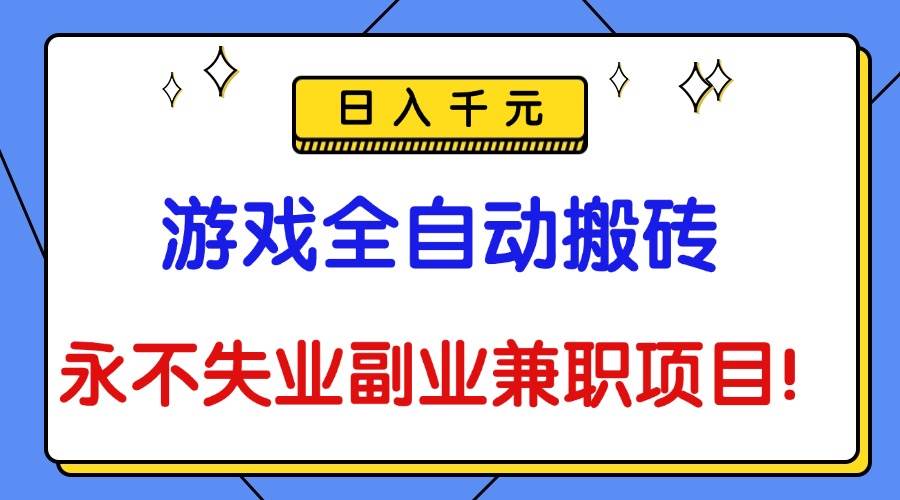 （16437期）游戏全自动搬砖，日入千元，永不失业副业兼职项目！网赚项目-副业赚钱-互联网创业-资源整合白嫖の网赚