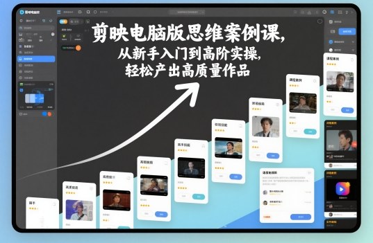 剪映电脑版思维案例课,从新手入门到高阶实操,轻松产出高质量作品网赚项目-副业赚钱-互联网创业-资源整合白嫖の网赚