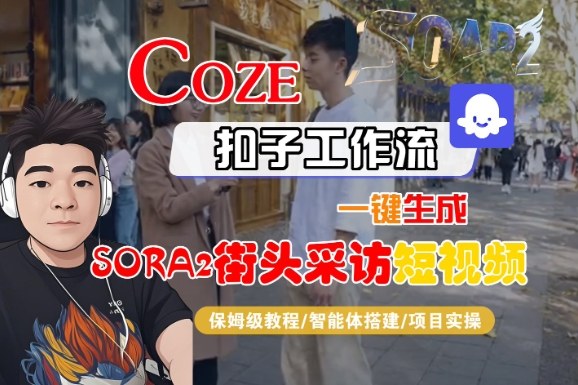 Coze扣子智能体工作流一键生成“SORA2街头采访“短视频，全流程保姆级教学网赚项目-副业赚钱-互联网创业-资源整合白嫖の网赚
