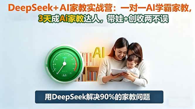 （16500期）DeepSeek+AI家教实战营：1对1AI学霸家教,3天成Ai家教达人,带娃+创收两不误网赚项目-副业赚钱-互联网创业-资源整合白嫖の网赚