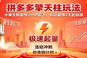 拼多多擎天柱玩法（1.0+1.5），水果生鲜最快2小时起飞，标品最慢2天起链接