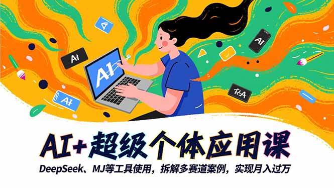 （16519期）AI+超级个体应用课，DeepSeek,MJ等工具使用,拆解多赛道案例，实现月入过万网赚项目-副业赚钱-互联网创业-资源整合白嫖の网赚