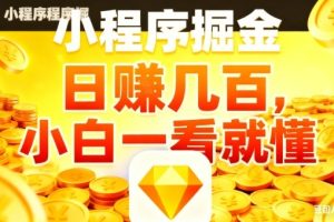 微信小程序掘金项目，日入几张，项目简单，小白一看就懂，5分钟就能学会上手操作【揭秘】