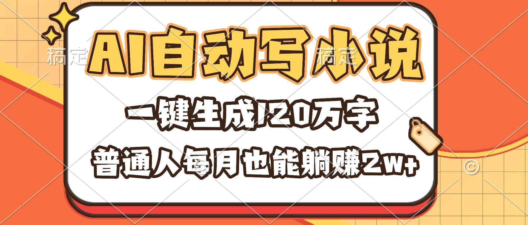 （16540期）AI自动写小说，一键生成120万字，普通人每月也能躺赚2w+网赚项目-副业赚钱-互联网创业-资源整合白嫖の网赚