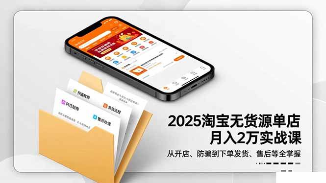 （16545期）2025淘宝无货源单店月入2万-更11月：从开店、防骗到下单发货、售后全掌握网赚项目-副业赚钱-互联网创业-资源整合白嫖の网赚
