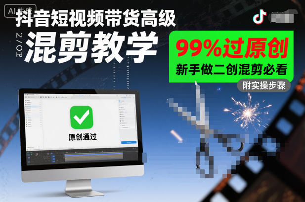 抖音短视频带货高级混剪教学，99%过原创，新手做二创混剪必看网赚项目-副业赚钱-互联网创业-资源整合白嫖の网赚
