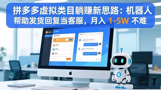 （16569期）拼多多虚拟类目躺赚新思路：机器人帮助发货回复当客服，月入1-5W不难网赚项目-副业赚钱-互联网创业-资源整合白嫖の网赚